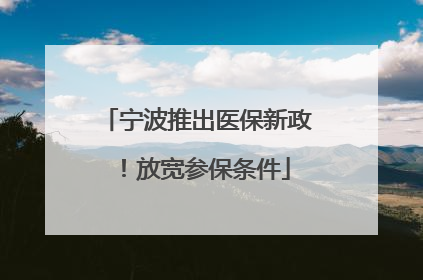 宁波推出医保新政！放宽参保条件