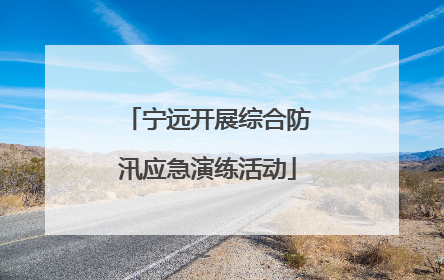 宁远开展综合防汛应急演练活动