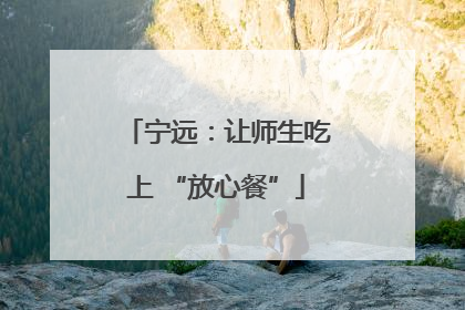 宁远：让师生吃上 “放心餐”