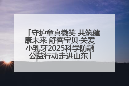 守护童真微笑 共筑健康未来 舒客宝贝·关爱小乳牙2025科学防龋公益行动走进山东
