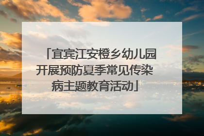 宜宾江安橙乡幼儿园开展预防夏季常见传染病主题教育活动