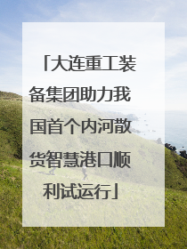 大连重工装备集团助力我国首个内河散货智慧港口顺利试运行