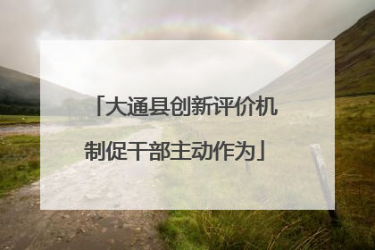 大通县创新评价机制促干部主动作为