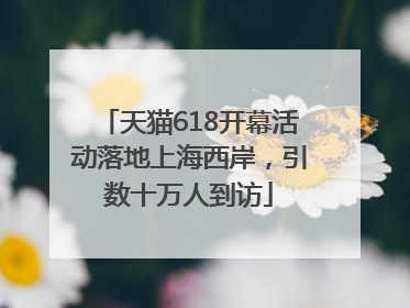 天猫618开幕活动落地上海西岸，引数十万人到访