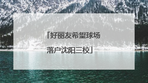 好丽友希望球场落户沈阳三校