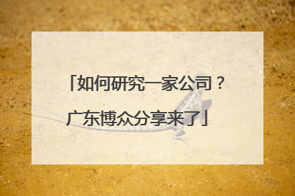 如何研究一家公司？广东博众分享来了