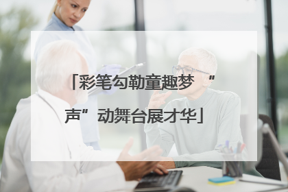 彩笔勾勒童趣梦 “声”动舞台展才华