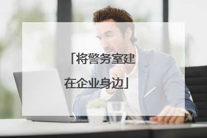 将警务室建在企业身边