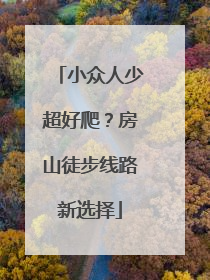 小众人少超好爬？房山徒步线路新选择