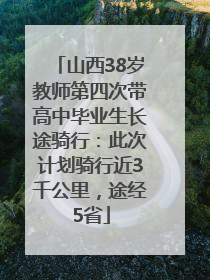 山西38岁教师第四次带高中毕业生长途骑行：此次计划骑行近3千公里，途经5省