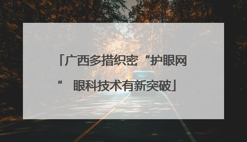 广西多措织密“护眼网” 眼科技术有新突破