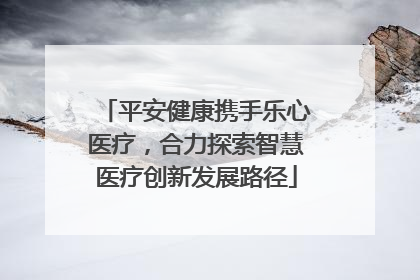 平安健康携手乐心医疗，合力探索智慧医疗创新发展路径