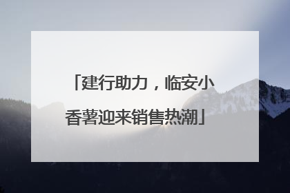 建行助力，临安小香薯迎来销售热潮