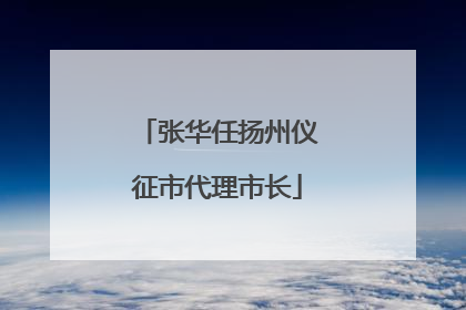 张华任扬州仪征市代理市长