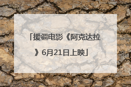 援疆电影《阿克达拉》6月21日上映
