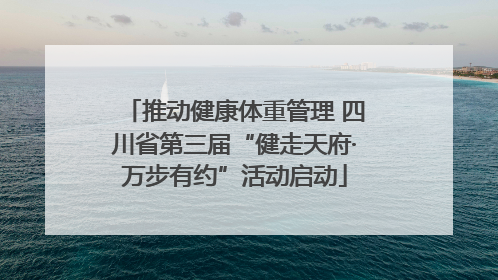推动健康体重管理 四川省第三届“健走天府·万步有约”活动启动