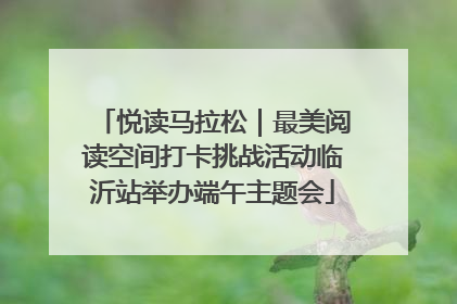 悦读马拉松｜最美阅读空间打卡挑战活动临沂站举办端午主题会
