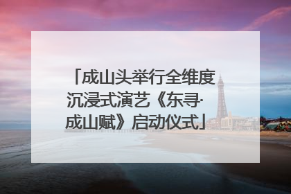 成山头举行全维度沉浸式演艺《东寻·成山赋》启动仪式