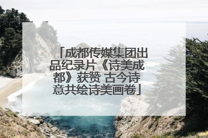 成都传媒集团出品纪录片《诗美成都》获赞 古今诗意共绘诗美画卷