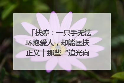 扶婷：一只手无法环抱爱人，却能匡扶正义｜那些“追光向上”的故事①