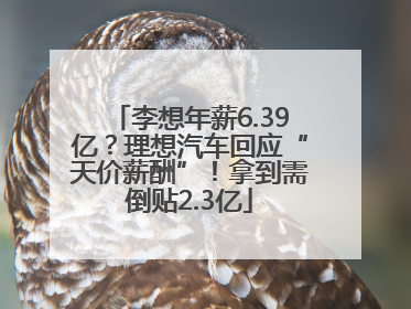 李想年薪6.39亿？理想汽车回应“天价薪酬”！拿到需倒贴2.3亿