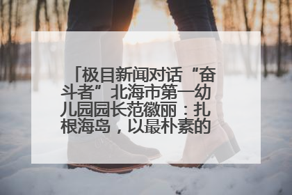 极目新闻对话“奋斗者”北海市第一幼儿园园长范徽丽：扎根海岛，以最朴素的爱践行教育的梦想