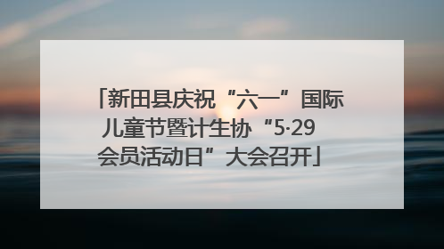 新田县庆祝“六一”国际儿童节暨计生协“5·29会员活动日”大会召开