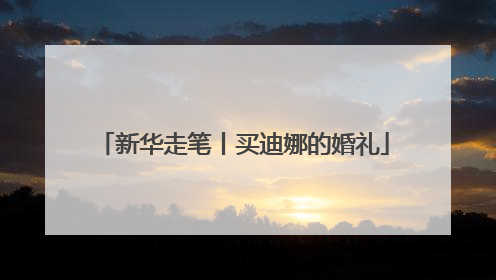 新华走笔丨买迪娜的婚礼