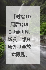 时隔10周后QDII基金再现新发，部分场外基金放宽限购