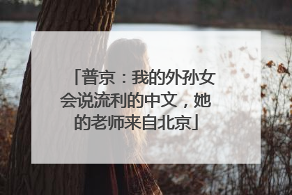 普京：我的外孙女会说流利的中文，她的老师来自北京