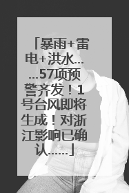 暴雨+雷电+洪水……57项预警齐发！1号台风即将生成！对浙江影响已确认……