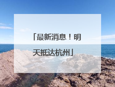 最新消息！明天抵达杭州
