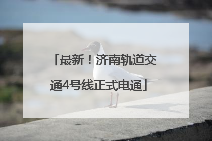 最新！济南轨道交通4号线正式电通