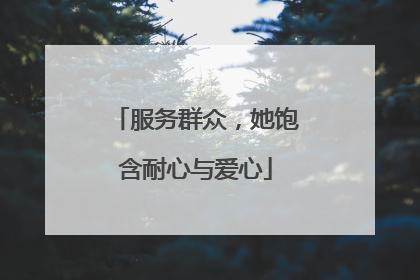 服务群众，她饱含耐心与爱心