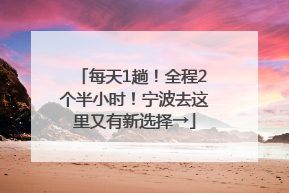 每天1趟！全程2个半小时！宁波去这里又有新选择→
