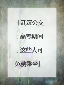 武汉公交：高考期间，这些人可免费乘坐