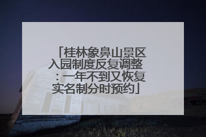 桂林象鼻山景区入园制度反复调整：一年不到又恢复实名制分时预约