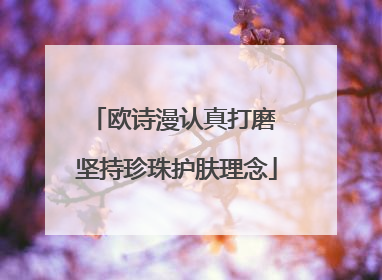 欧诗漫认真打磨 坚持珍珠护肤理念
