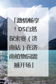 激情畅享！DS自然探索赛（济南站）在济南植物园震撼开场