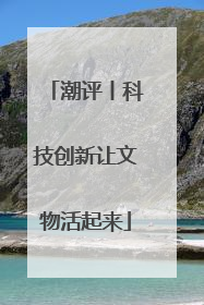 潮评丨科技创新让文物活起来
