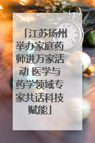 江苏扬州举办家庭药师进万家活动 医学与药学领域专家共话科技赋能