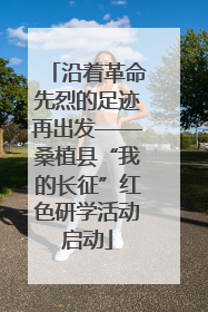 沿着革命先烈的足迹再出发——桑植县“我的长征”红色研学活动启动