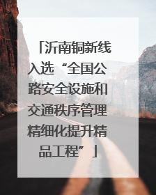 沂南铜新线入选“全国公路安全设施和交通秩序管理精细化提升精品工程”