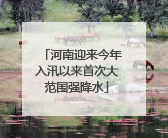 河南迎来今年入汛以来首次大范围强降水