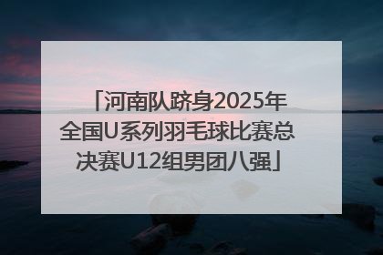 河南队跻身2025年全国U系列羽毛球比赛总决赛U12组男团八强