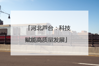 河北芦台：科技赋能高质量发展