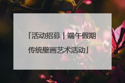 活动招募｜端午假期传统壁画艺术活动
