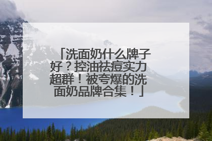 洗面奶什么牌子好？控油祛痘实力超群！被夸爆的洗面奶品牌合集！