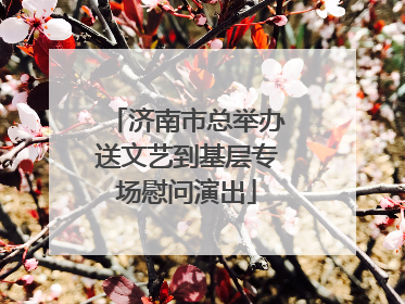 济南市总举办送文艺到基层专场慰问演出