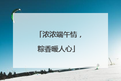 浓浓端午情，粽香暖人心